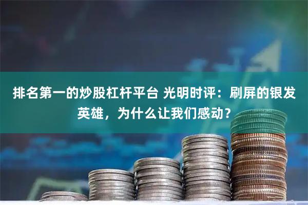 排名第一的炒股杠杆平台 光明时评：刷屏的银发英雄，为什么让我们感动？