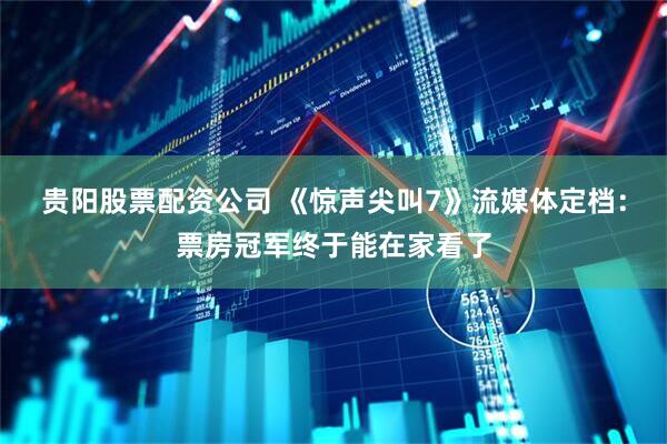 贵阳股票配资公司 《惊声尖叫7》流媒体定档：票房冠军终于能在家看了
